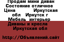 Продам мини-диван Состояние отличное › Цена ­ 3 000 - Иркутская обл., Иркутск г. Мебель, интерьер » Диваны и кресла   . Иркутская обл.